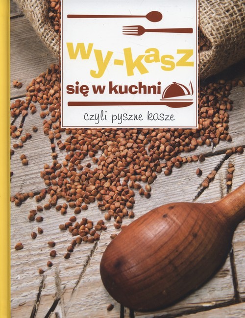 Image of Wy-kasz się w kuchni czyli pyszne kasze