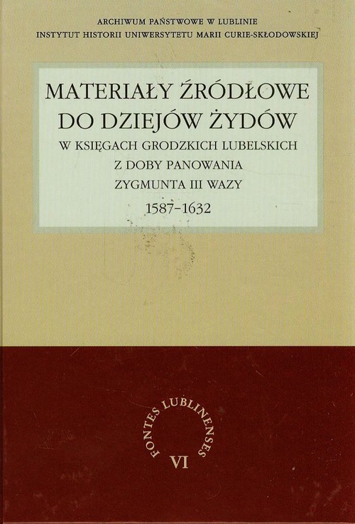 Image of Materiały źródłowe do dziejów Żydów w księgach grodzkich lubelskich z doby panowania Zygmunta III Wazy 1587-1632
