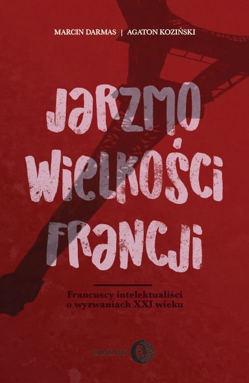 Image of Jarzmo wielkości Francji Francuscy intelektualiści o wyzwaniach XXI wieku