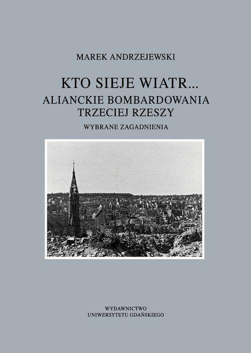 Image of Kto sieje wiatr... Alianckie bombardowania Trzeciej Rzeszy Wybrane zagadnienia