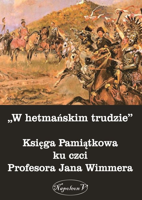 Image of W hetmańskim trudzie Księga Pamiątkowa ku czci Profesora Jana Wimmera