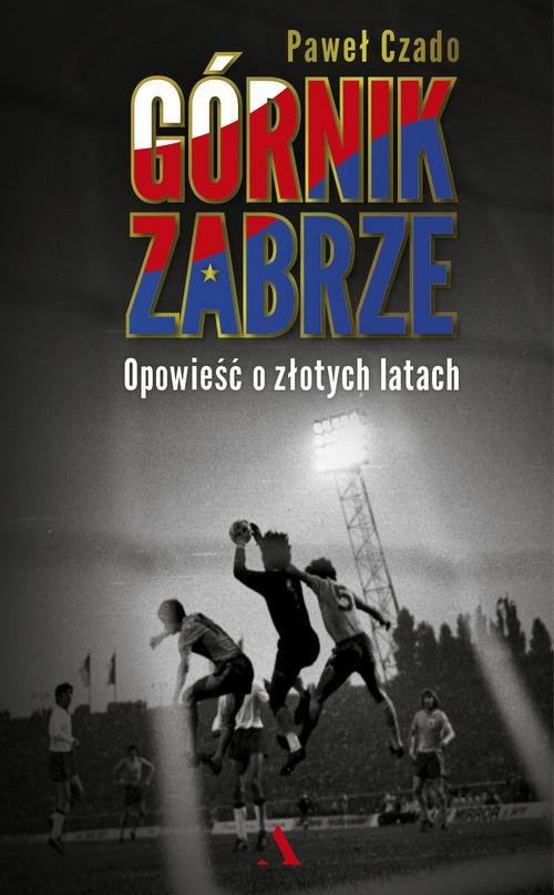 Image of Górnik Zabrze Opowieść o złotych latach