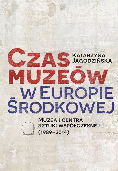 Image of Czas muzeów w Europie Środkowej Muzea i centra sztuki współczesnej (1989–2014)