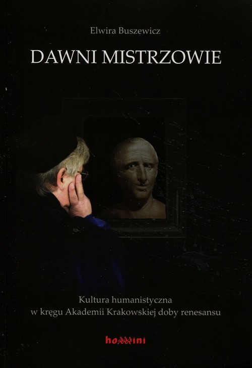 Image of Dawni mistrzowie Kultura humanistyczna w kręgu Akademii Krakowskiej doby renesansu