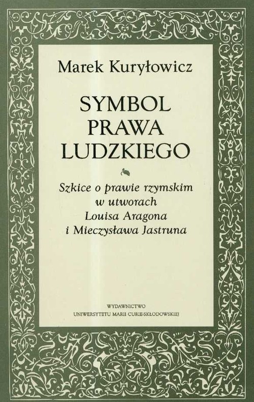 Image of Symbol prawa ludzkiego Szkice o prawie rzymskim w utworach Louisa Aragona i Mieczysława Jastruna