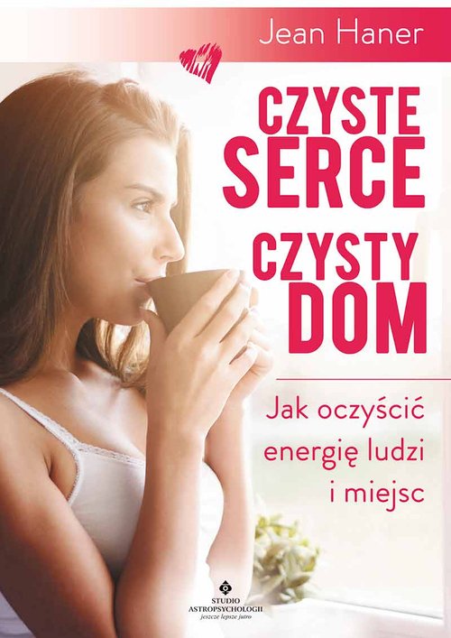 Image of Czyste serce czysty dom Jak oczyścić energię ludzi i miejsc