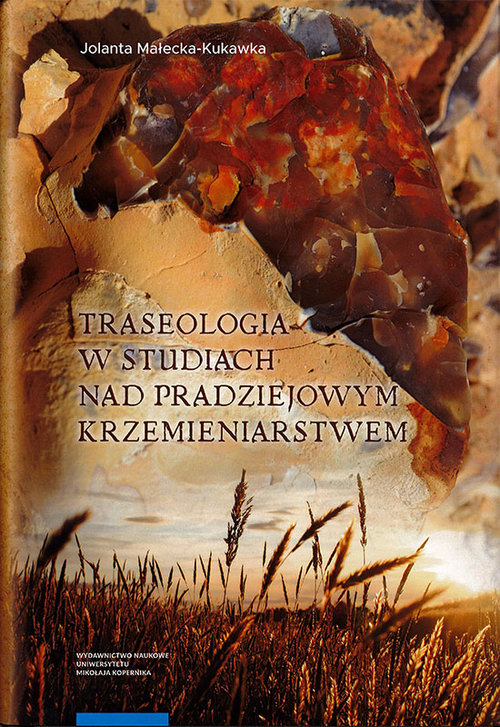 Image of Traseologia w studiach nad pradziejowym krzemieniarstwem Przykłady z osad i kopalń krzemienia w dorzeczach Wisły i Odry (neolit - epoka brązu - wczesna epoka żelaza)