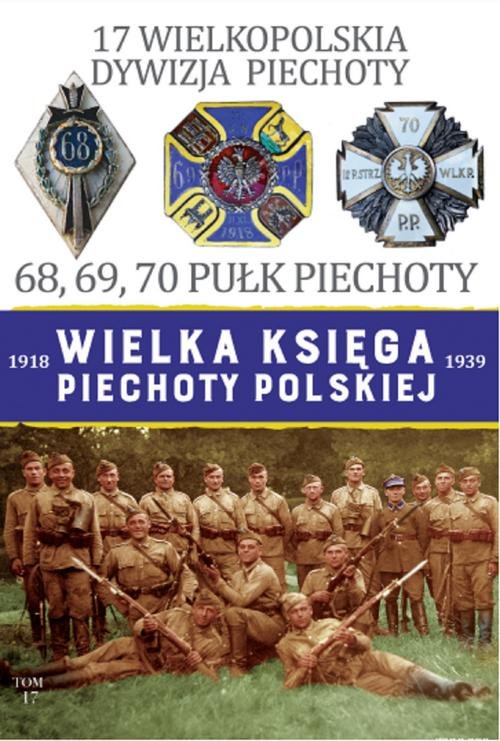 Image of Wielka Księga Piechoty Polskiej 1918-1939 Tom 17 17 Wielkopolska Dywizja Piechoty 68, 69, 70 Pułk Piechoty