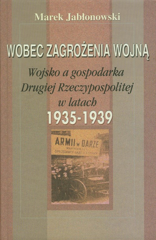 Image of Wobec zagrożenia wojną Wojsko a gospodarka Drugiej Rzeczypospolitej w latach 1935-1939