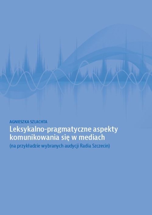 Image of Leksykalno-pragmatyczne aspekty komunikowania się w mediach (na przykładzie wybranych audycji Radia