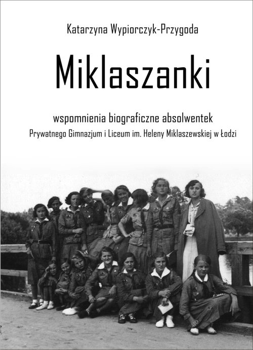 Image of Miklaszanki wspomnienia biograficzne absolwentek Prywatnego Gimnazjum i Liceum im. H. Miklaszewskiej w Łodzi