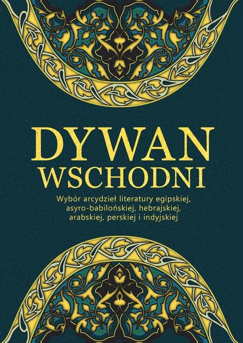 Image of Dywan wschodni Wybór arcydzieł literatury egipskiej, asyro-babilońskiej, hebrajskiej, arabskiej, perskiej i indyjskiej