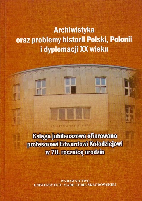 Image of Archiwistyka oraz problemy historii Polski, Polonii i dyplomacji XX wieku Księga jubileuszowa ofiarowana profesorowi Edwardowi Kołodziejowi w 70 rocznicę urodzin