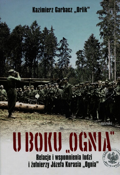 Image of U boku Ognia Relacje i wspomnienia ludzi i żołnierzy Józefa Kurasia "Ognia"
