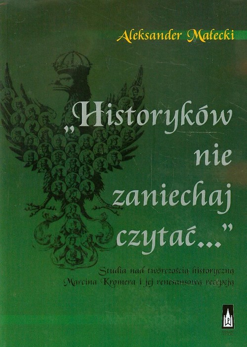 Image of Historyków nie zaniechaj czytać Studia nad twórczością historyczną Marcina Kromera i jej renesansową recepcją
