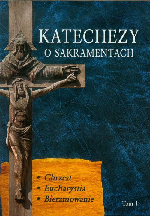 Image of Katechezy o Sakramentach Tom 1 Chrzest. Eucharystia, Bierzmowanie