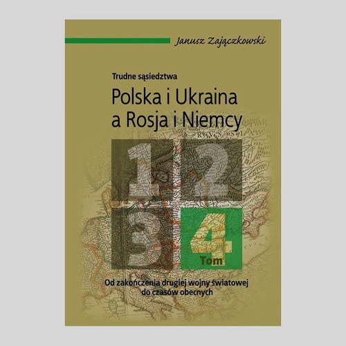 Image of Trudne sąsiedztwa Polska i Ukraina a Rosja i Niemcy Tom 4 Od zakończenia drugiej wojny światowej do czasów obecnych