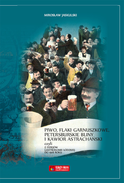 Image of Piwo flaki garnuszkowe petersburskie bliny i kawior astrachański Z dziejów łódzkiej gastronomii