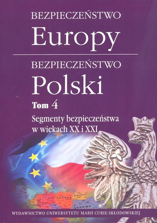 Image of Bezpieczeństwo Europy - bezpieczeństwo Polski t. 4: Segmenty bezpieczeństwa w wiekach XX i XXI