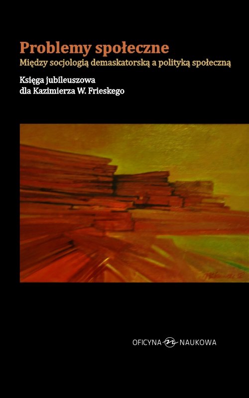 Image of Problemy społeczne Między socjologią demaskatorską a polityką społeczną Księga jubileuszowa dla Kazimierza W. Frieskego