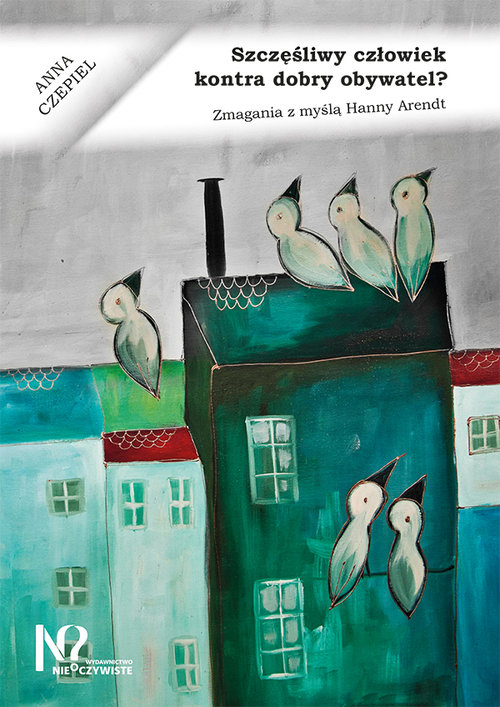 Image of Szczęśliwy człowiek kontra dobry obywatel? Zmagania z myślą Hanny Arendt
