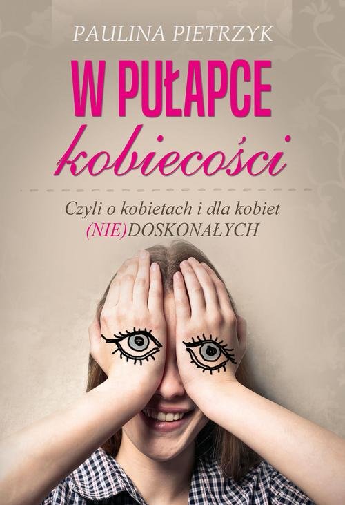 Image of W pułapce kobiecości. Czyli o kobietach i dla kobiet (nie)doskonałych