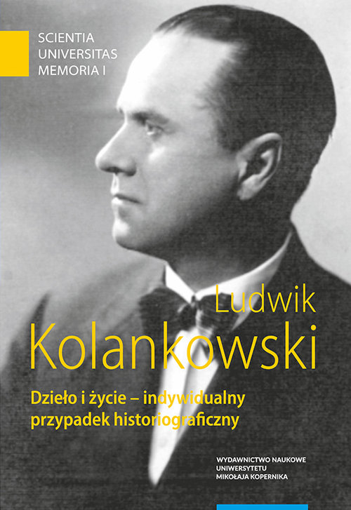 Image of Ludwik Kolankowski Dzieło i życie - indywidualny przypadek historiograficzny