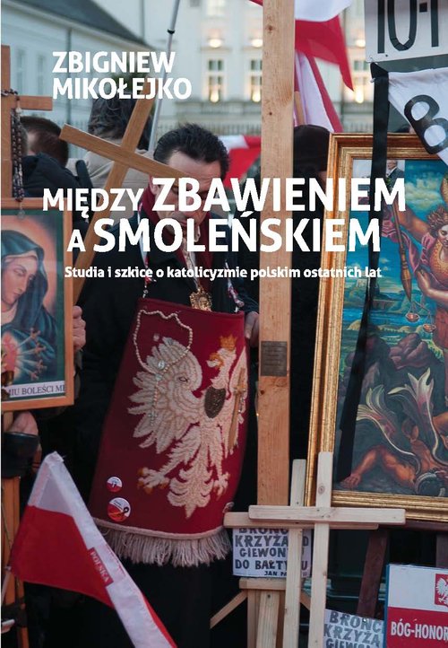 Image of Między zbawieniem a Smoleńskiem Studia i szkice o katolicyzmie polskim ostatnich lat