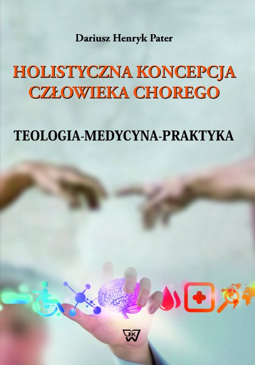 Image of Holistyczna koncepcja człowieka chorego Teologia-medycyna-praktyka