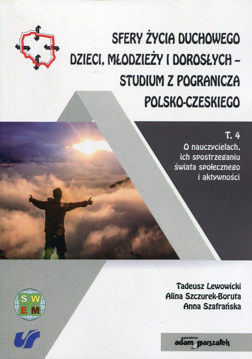 Image of Sfery życia duchowego dzieci, młodzieży i dorosłych - studium z pogranicza polsko-czeskiego Tom 4 O nauczycielach, ich spostrzeganiu świata społecznego i aktywności