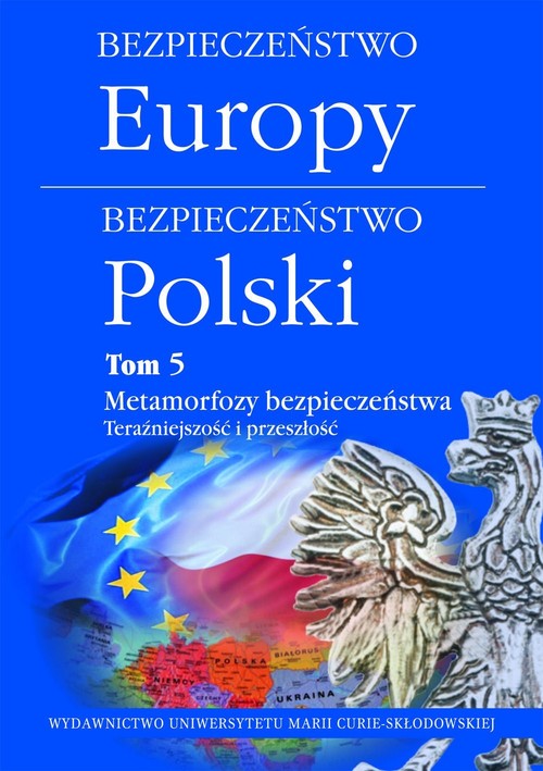 Image of Bezpieczeństwo Europy-bezpieczeństwo Polski Tom 5 Metamorfozy bezpieczeństwa. Teraźniejszość i przeszłość