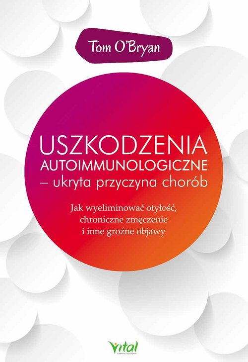 Image of Uszkodzenia autoimmunologiczne - ukryta przyczyna chorób Jak wyeliminować otyłość, chroniczne zmęczenie i inne groźne objawy