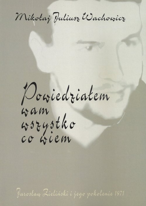 Image of Powiedziałem wam wszystko co wiem Jarosław Zieliński i jego pokolenia 1971