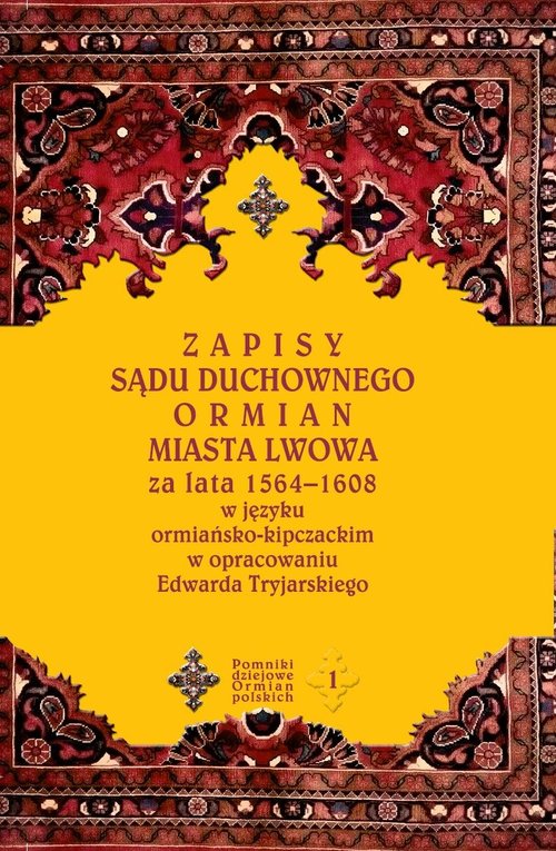 Image of Zapisy sądu duchownego Ormian miasta Lwowa za lata 1564-1608 w języku ormiańsko-kipczackim w opracowaniu Edwarda Tryjarskiego