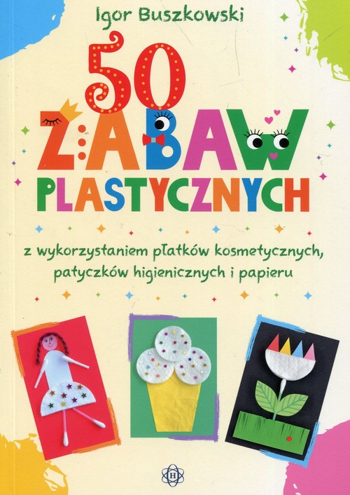 Image of 50 zabaw plastycznych z wykorzystaniem płatków kosmetycznych, patyczków higienicznych i papieru