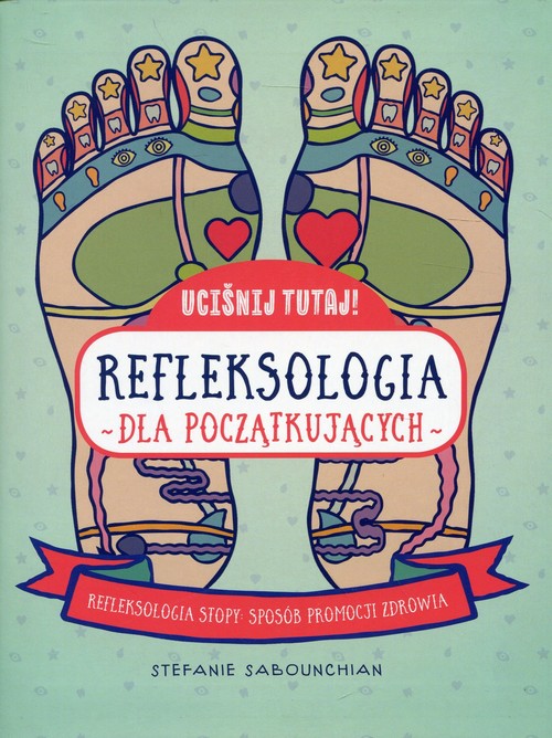 Image of Uciśnij tutaj! Refleksologia dla początkujących Refleksologia stopy: sposób promocji zdrowia