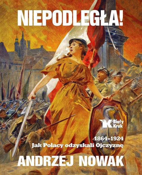 Image of Niepodległa! 1864-1924. Jak Polacy odzyskali Ojczyznę