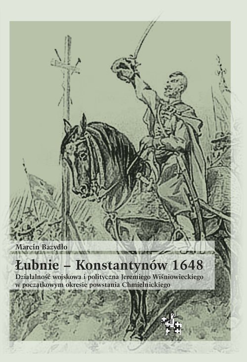 Image of Łubnie Konstantynów 1648 Działalność wojskowa i polityczna Jeremiego Wiśniowieckiego w początkowym