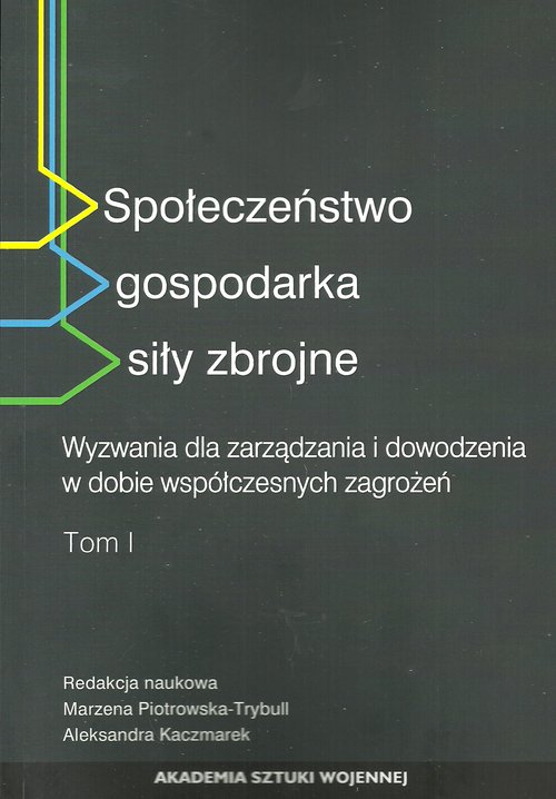 Image of Społeczeństwo gospodarka siły zbrojne Wyzwania dla zarządzania i dowodzenia w dobie współczesnych zagrożeń Tom 1
