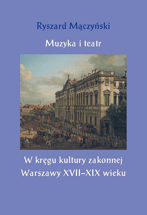 Image of Muzyka i teatr W kręgu kultury zakonnej Warszawy XVII–XIX wieku