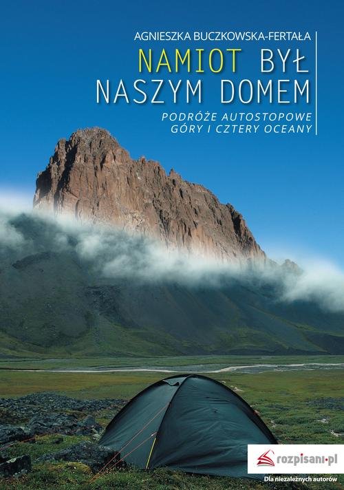 Image of Namiot był naszym domem Podróże autostopowe. Góry i cztery oceany