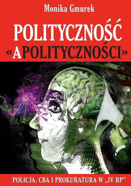 Image of Polityczność „apolityczności” Policja, CBA i prokuratura w „IV RP”