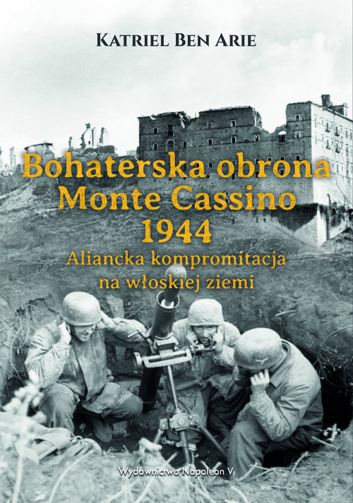Image of Bohaterska obrona Monte Cassino 1944. Aliancka kompromitacja na włoskiej ziemi