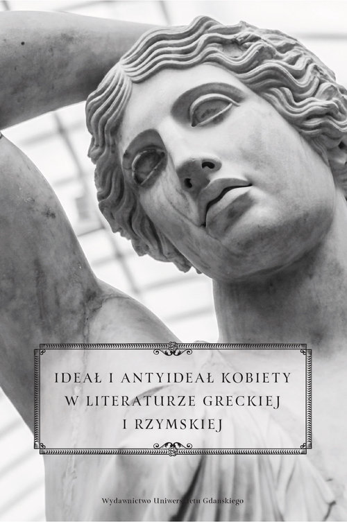 Image of Ideał i antyideał kobiety w literaturze greckiej i rzymskiej