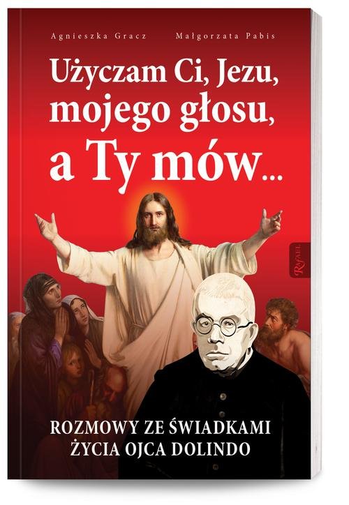 Image of Użyczam Ci, Jezu, mojego głosu, a Ty mów... Rozmowy ze świadkami życia Ojca Dolindo