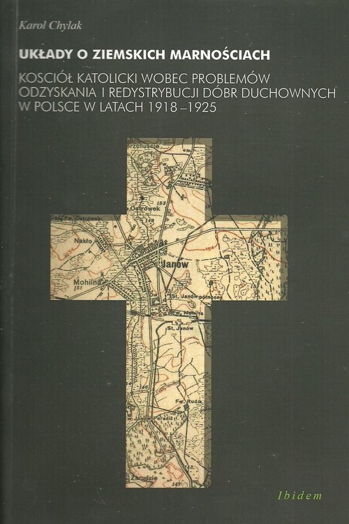Image of Układy o ziemskich marnościach Kościół katolicki wobec problemów odzyskania i redystrybucji dóbr duchowych w Polsce w latach 1918-1