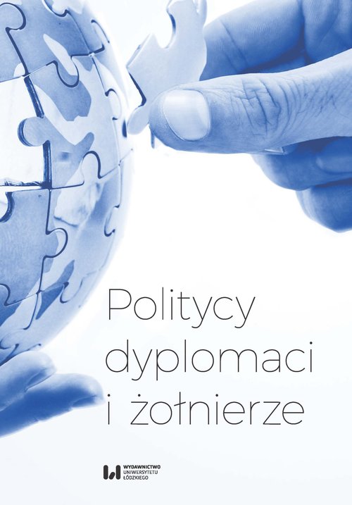 Image of Politycy dyplomaci i żołnierze Studia i szkice z dziejów stosunków międzynarodowych w XX i XXI wieku ofiarowane Profesorowi Andrzej