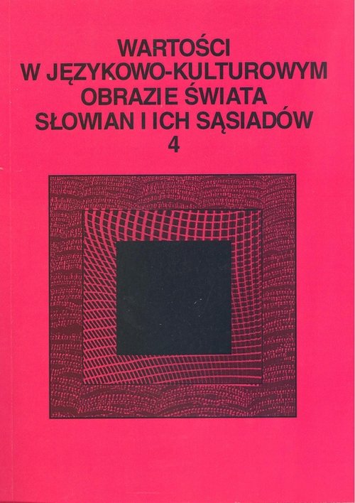 Image of Wartości w językowo-kulturowym obrazie świata Słowian i ich sąsiadów Tom 4: Słownik językowy - leksykalny