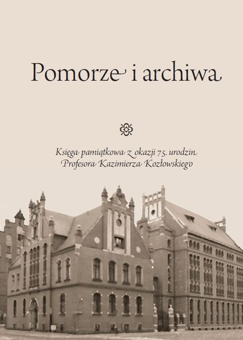 Image of Pomorze i archiwa Księga pamiątkowa z okazji 75. urodzin Profesora Kazimierza Kozłowskiego