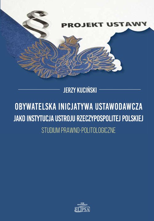 Image of Obywatelska inicjatywa ustawodawcza jako instytucja ustroju Rzeczypospolitej Polskiej. Studium prawno-politologiczne